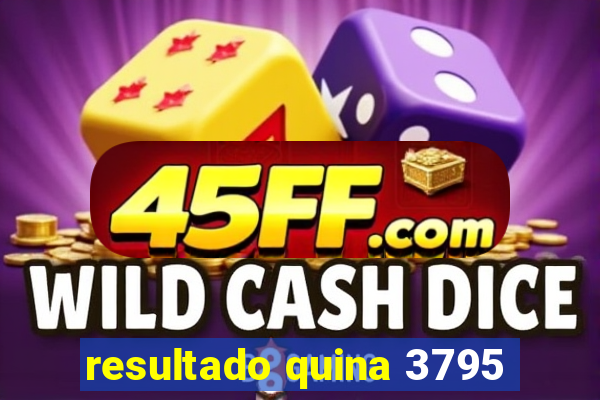 resultado quina 3795